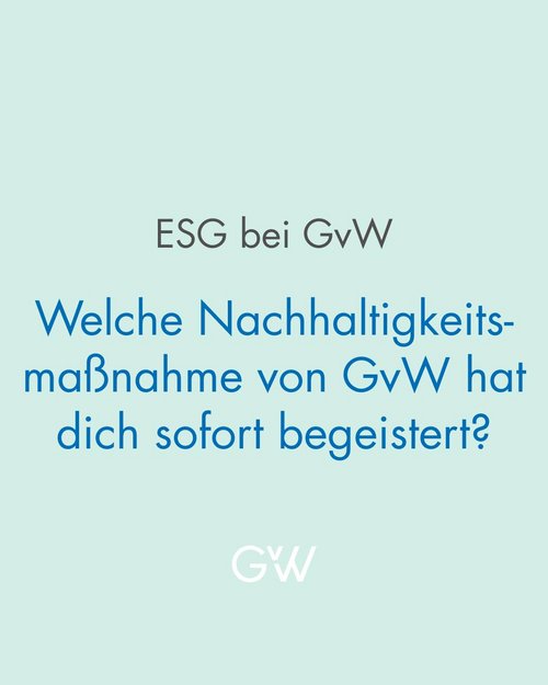 "Welche Nachhaltigkeitsmaßnahme von GvW hat dich sofort begeistert?" - unsere Kolleginnen und Kollegen haben...